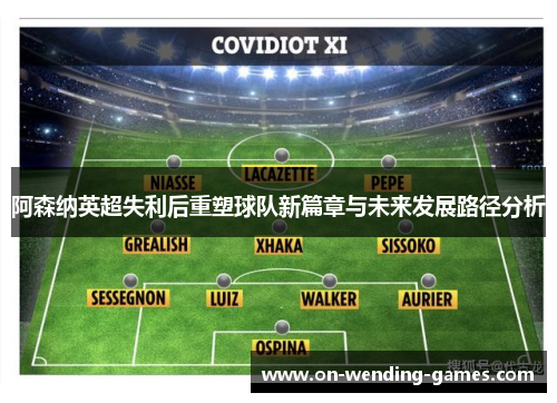 阿森纳英超失利后重塑球队新篇章与未来发展路径分析
